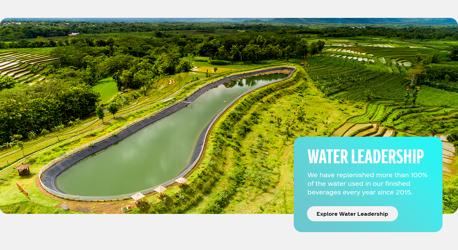 Water Leadership: The Coca-Cola company has replenished more than 100% of the water used in our finished beverages every year since 2015. Learn more.